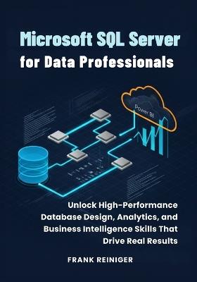 Microsoft SQL Server for Data Professionals: Unlock High-Performance Database Design, Analytics, and Business Intelligence Skills That Drive Real Results - Frank Reiniger - cover