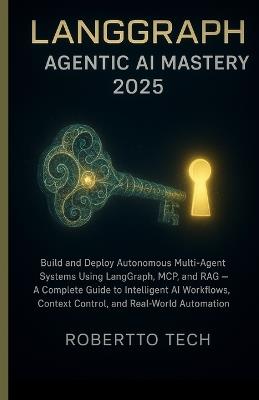 LangGraph Agentic AI Mastery 2025: Build & Deploy Autonomous Multi-Agent Systems Using Langgraph, McP, and Rag - A Guide to Intelligent AI Workflows, Context Control, and Real-World Automation - Robertto Tech - cover