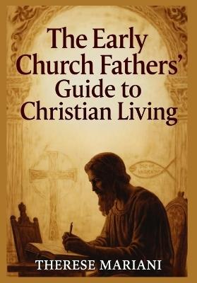 The Early Church Fathers' Guide to Christian Living - Therese Mariani - cover