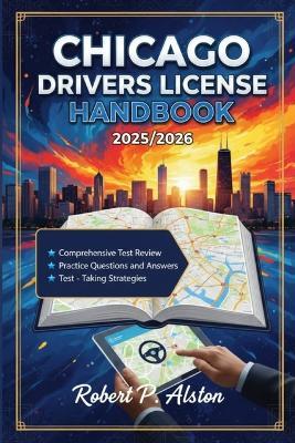 Chicago Drivers License Handbook 2025/2026: A Practical Manual for Mastering Traffic Laws and On-the-Road Safety - Robert P Alston - cover