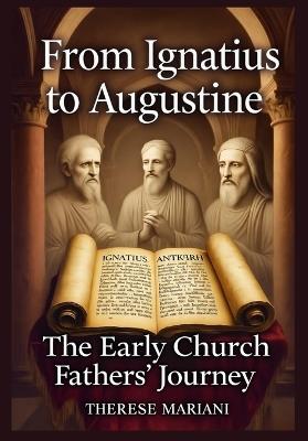 From Ignatius to Augustine: The Early Church Fathers' Journey - Therese Mariani - cover