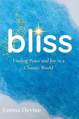 bliss: Finding Peace and Joy in a Chaotic World - Emma Devine - cover