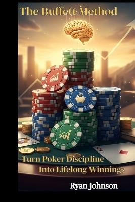 The Buffett Method: Turn Poker Discipline into Lifelong Winnings (From Brunson to Buffett) - Ryan Johnson - cover