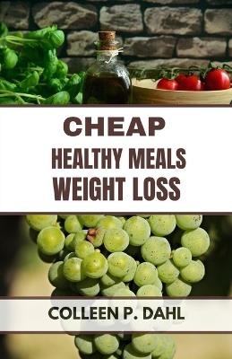 Cheap & Healthy Meals for Weight Loss - Colleen P Dahl - cover
