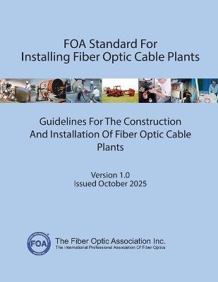 FOA Standard For Installing Fiber Optic Cable Plants: Guidelines For The Construction And Installation Of Fiber Optic Cable Plants - Foa Technical Advisors - cover