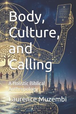 Body, Culture, and Calling: A Holistic Biblical Anthropology - Laurence Muzembi Th D - cover