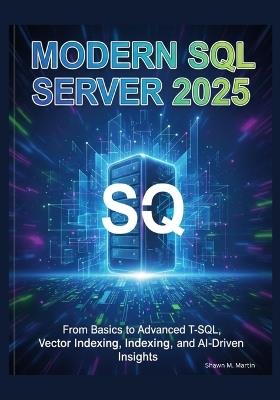 Modern SQL Server 2025: From Basics to Advanced T-SQL, Vector Indexing, and AI-Driven Insights - Shawn M Martin - cover