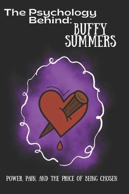 The Psychology Behind Buffy Summers: Power, Pain, and the Price of Being Chosen - Emma Spencer - cover
