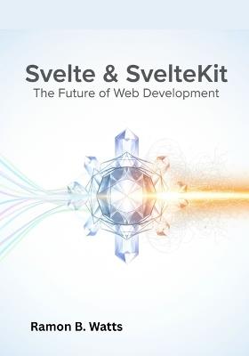 Svelte & SvelteKit: The Future of Web Development - Ramon B Watts - cover