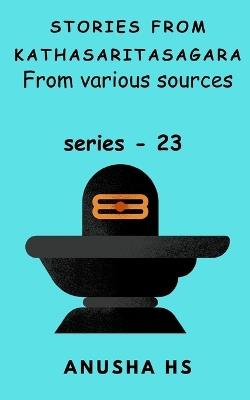 Stories from Kathasaritasagara series -23: from various sources - Anusha Hs - cover
