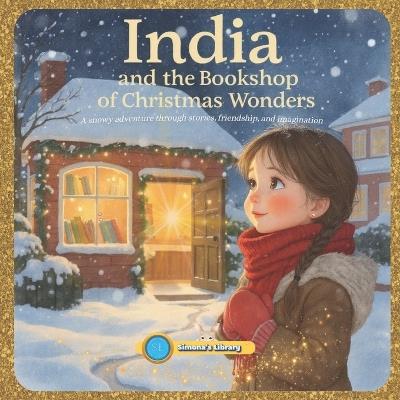 India and the Bookshop of Christmas Wonders: A snowy adventure through stories, friendship, and imagination - Simona Stefanakova Garcia - cover