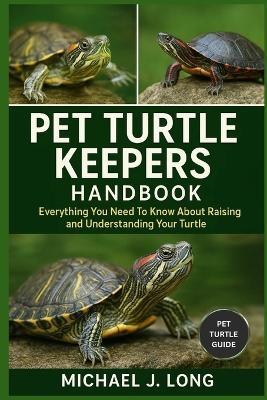 Pet Turtle Keepers Handbook: Everything You Need To Know About Raising and Understanding Your Turtle - Michael J Long - cover