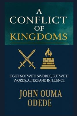 A Conflict of Kingdoms: Fight Not with Swords, But with Words, Alters and Influence - John Ouma Odede - cover