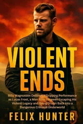 Violent Ends: Billy Magnussen Delivers a Gripping Performance as Lucas Frost, a Man Torn Between Escaping His Violent Legacy and Being Drawn Back into a Dangerous Criminal Underworld - Felix Hunter - cover