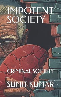 Impotent Society: Criminal Society - Sumit Kumar - cover