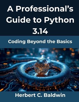 A Professional's Guide to Python 3.14: Coding Beyond the Basics - Herbert C Baldwin - cover