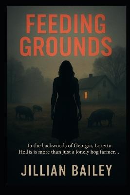 Feeding Grounds: In the backwoods of Georgia, Loretta Hollis is more than just a lonely hog farmer.... - Jillian Bailey - cover