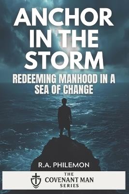 Anchor in the Storm: Redeeming Manhood in a Sea of Change - R a Philemon - cover