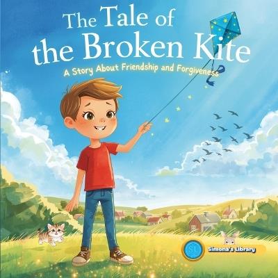 The Tale of the Broken Kite: A Story About Friendship and Forgiveness - Simona Stefanakova Garcia - cover