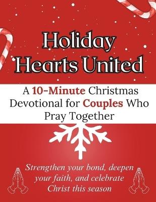 Holiday Hearts United: A 10-Minute Christmas Devotional for Couples Who Pray Together: Strengthen your bond, deepen your faith, and celebrate Christ this season - Arabella Storm - cover