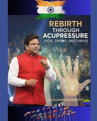 Rebirth Through Acupressure: Heal, Energy and Thrive - Debadyuti Chatterjee - cover