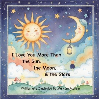 I Love You More Than the Sun, the Moon, & the Stars - Maryum Mohsin - cover