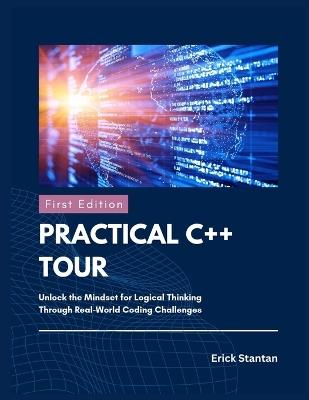 Practical C++ Tour: Unlock the Mindset for Logical Thinking Through Real-World Coding Challenges - Erick Stantan - cover