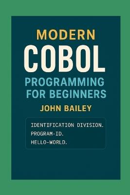 Modern COBOL Programming for Beginners: Featuring GnuCOBOL and VS Code - John Bailey - cover