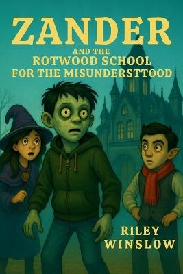 Zander and the Rotwood School for the Misunderstood: A Spooky Adventure About Friendship, Courage, and Secrets. - Riley Winslow - cover