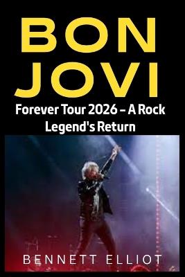 Bon Jovi: Forever Tour 2026 - A Rock Legend's Return - Bennett Elliot - cover