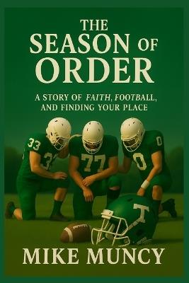 The Season of Order: A Story of Faith, Football, and Finding Your Place - Mike Muncy - cover