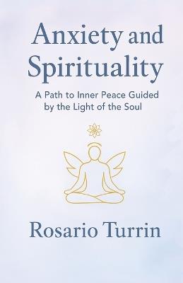 Anxiety and Spirituality: A Path to Inner Peace Guided by the Light of the Soul - Rosario Turrin - cover