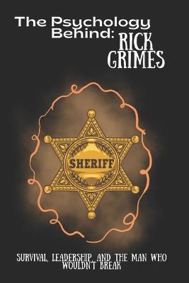 The Psychology Behind Rick Grimes: Survival, Leadership, and the Man Who Wouldn't Break - Emma Spencer - cover
