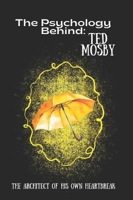 The Psychology Behind Ted Mosby: The Architect of His Own Heartbreak - Emma Spencer - cover