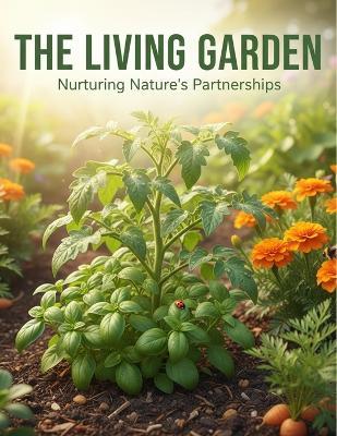 The Living Garden: Nurturing Nature'S Partnerships - Nathaniel Priestley - cover