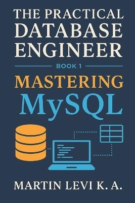 Mastering MySQL: From Tables to Transactions - Building Databases the Practical Way - Martin Levi K a - cover