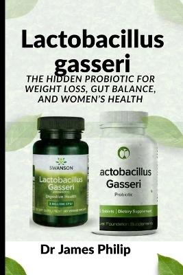 Lactobacillus gasseri: The Hidden Probiotic for Weight Loss, Gut Balance, and Women's Health - James Philip - cover