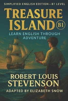Treasure Island (B1 Level): Learn English Through Adventure: A Simplified English Edition of Robert Louis Stevenson's Classic for Intermediate ESL Readers - Elizabeth Snow - cover