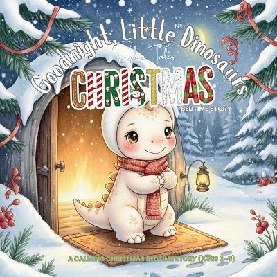 Goodnight, Little Dinosaurs: A Christmas Bedtime Story: A Calming Christmas Bedtime Story (Ages 2-5) - Sophia Tales - cover