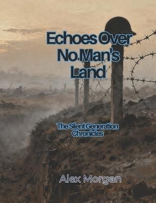 Echoes Over No Man's Land: Book 1 of The Silent Generation Chronicles - Alex Morgan - cover