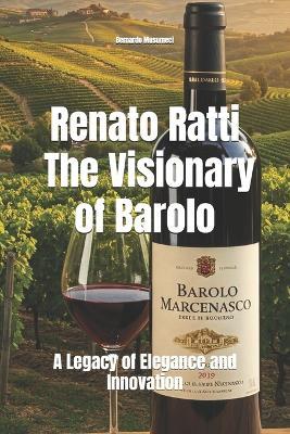 Renato Ratti: The Visionary of Barolo: A Legacy of Elegance and Innovation - Bernardo Musumeci - cover