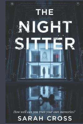 The Night Sitter: How well can you trust your own memories? - Sarah Cross - cover