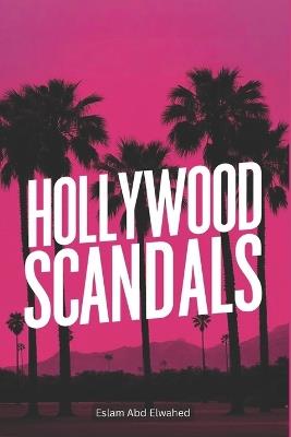 Hollywood Scandals: 100 True Stories of Fame and Betrayal - Eslam Abd Elwahed - cover