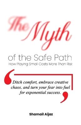 The Myth of the Safe Path: How Playing Small Costs More Than Risk - Shamail Aijaz - cover