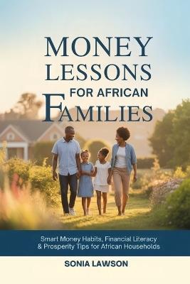 Money Lessons for African Families: Smart Money Habits, Financial Literacy & Prosperity Tips for African Households - Sonia Lawson - cover