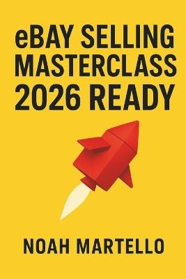 eBay Selling Masterclass: 2026 Ready: Step by Step Systems for Sourcing, Listing SEO, Pricing, Shipping, and Automation (Beginner Friendly) - Noah Martello - cover