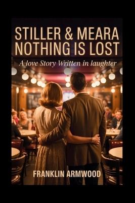 Stiller & Meara: Nothing Is Lost: A Love Story Written in Laughter - Franklin Armwood - cover