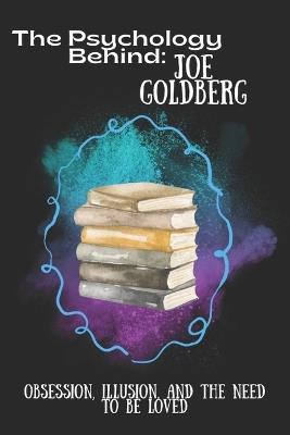 The Psychology Behind Joe Goldberg: Obsession, Illusion, and the Need to Be Loved - Emma Spencer - cover
