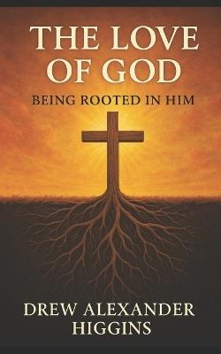The Love of God: Being Rooted in Him - Drew Higgins - cover
