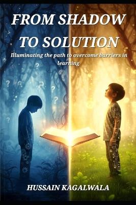 From Shadow to Solution: Illuminating the path to overcome barriers in learning - Hussain Kagalwala - cover